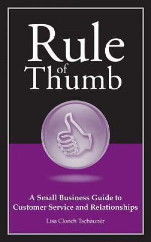 Carte Rule of Thumb: A Guide to Customer Service and Business Relationships Lisa Tschauner