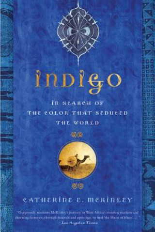 Carte Indigo: In Search of the Color That Seduced the World Catherine E. McKinley
