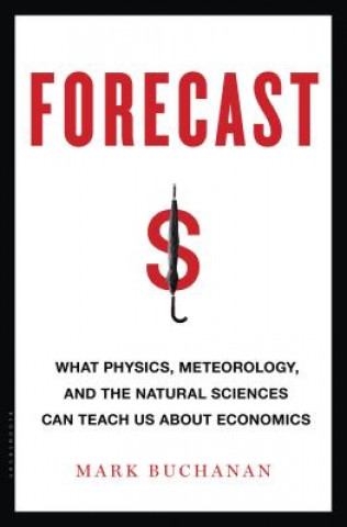 Carte Forecast: What Physics, Meteorology, and the Natural Sciences Can Teach Us about Economics Mark Buchanan