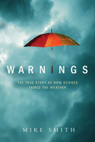 Książka Warnings: The True Story of How Science Tamed the Weather Michael Ray Smith