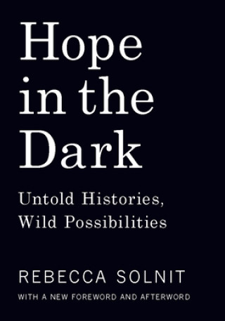 Kniha Hope in the Dark: Untold Histories, Wild Possibilities Rebecca Solnit