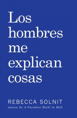 Kniha Los Hombres Me Explican Cosas Rebecca Solnit