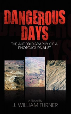 Kniha Dangerous Days, The Autobiography Of A Photojournalist J. William Turner