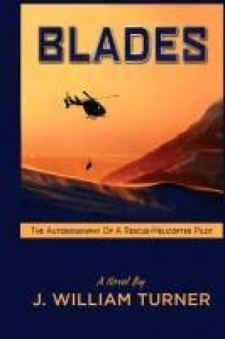 Kniha Blades The Autobiography of a Rescue-Helicopter Pilot J. William Turner