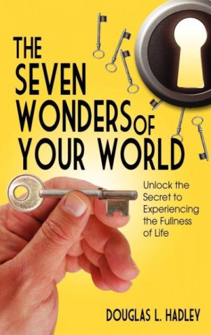 Книга The Seven Wonders of YOUR World Unlock the Secret to Experiencing the Fullness of Life David L. Hadley