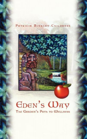 Kniha Eden's Way The Garden's Path to Wellness Patricia Binkley-Childress