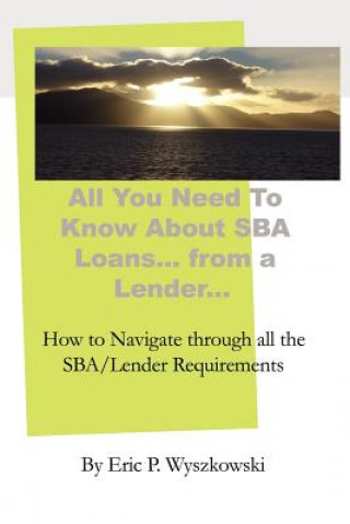 Carte All You Need to Know about Sba Loans... from a Lender... Eric P. Wyszkowski
