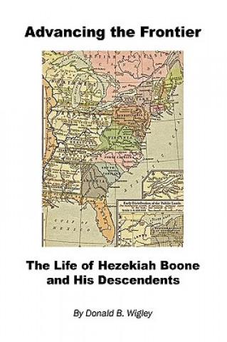 Knjiga Advancing the Frontier - The Life of Hezekiah Boone and His Descendents Donald B. Wigley