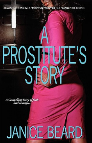 Kniha A Prostitute's Story - How I Went from Being a Prostitute/Stripper to a Pastor in the Church Janice Beard