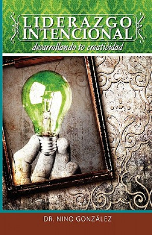 Knjiga Liderazgo Intencional: Desarrollando Tu Creatividad Nino Gonzlez