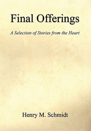 Carte Final Offerings - A Selection of Stories from the Heart Henry M. Schmidt