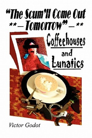 Knjiga The Scum'll Come Out Tomorrow - A Tale of Coffeehouses and Lunatics Victor Godot