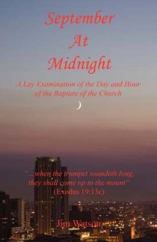 Kniha September at Midnight - A Lay Examination of the Day and Hour of the Rapture of the Church Jim Watson