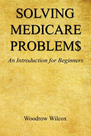 Kniha Solving Medicare Problem$ - An Introduction for Beginners Woodrow Wilcox