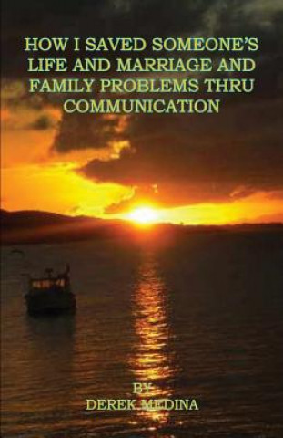 Knjiga How I Saved Someone's Life and Marriage and Family Problems Thru Communication Derek Medina