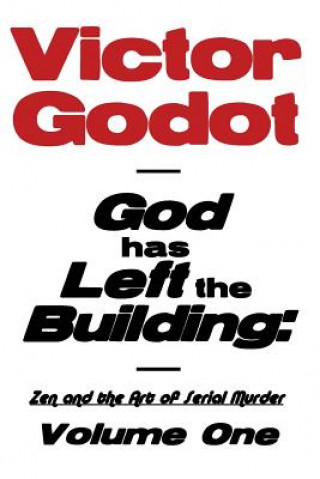 Knjiga God Has Left the Building - Zen and the Art of Serial Murder - Volume One Victor Godot