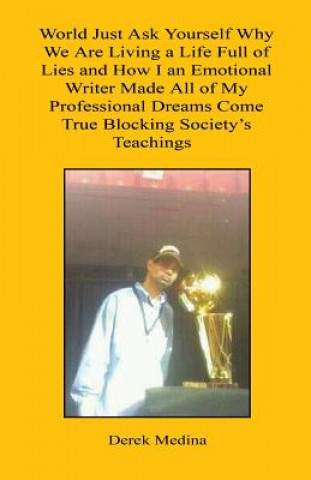 Kniha World Just Ask Yourself Why We Are Living a Life Full of Lies and How I an Emotional Writer Made All of My Professional Dreams Come True Blocking Soci Derek Medina