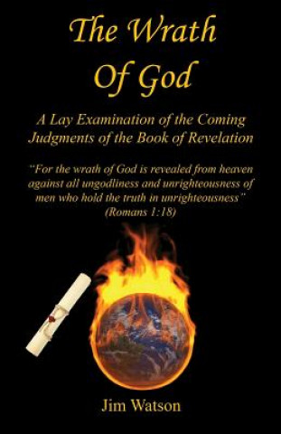 Carte The Wrath of God - A Lay Examination of the Coming Judgments of the Book of Revelation Jim Watson