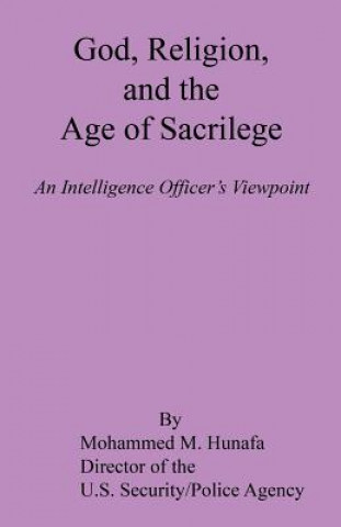 Kniha God, Religion, and the Age of Sacrilege - An Intelligence Officer's Viewpoint Mohammed M. Hunafa