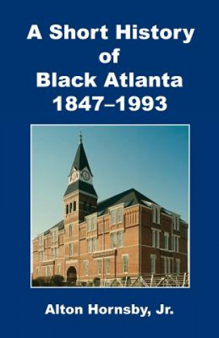 Carte A Short History of Black Atlanta, 1847-1993 Jr. Alton Hornsby