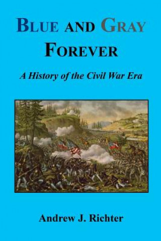 Carte Blue and Gray Forever - A History of the Civil War Era Andrew J. Richter