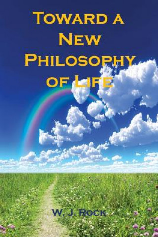 Book Toward a New Philosophy of Life W. J. Rock