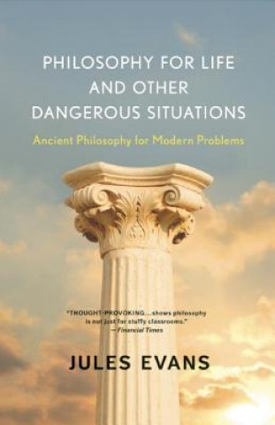 Carte Philosophy for Life and Other Dangerous Situations: Ancient Philosophy for Modern Problems Jules Evans