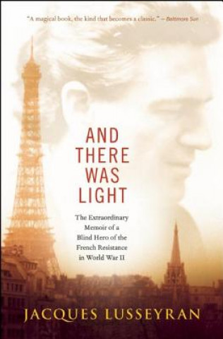 Könyv And There Was Light: The Extraordinary Memoir of a Blind Hero of the French Resistance in World War II Jacques Lusseyran