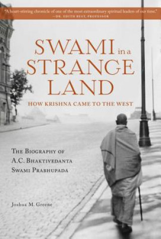 Knjiga Swami in a Strange Land: How Krishna Came to the West: The Life of A.C. Bhaktivedanta Swami Prabhupada Joshua M. Greene