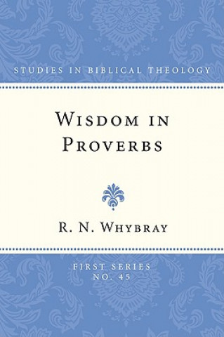 Carte Wisdom in Proverbs: The Concept of Wisdom in Proverbs 1-9 R. N. Whybray