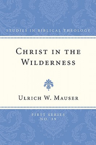 Carte Christ in the Wilderness: The Wilderness Theme in the Second Gospel and Its Basis in the Biblical Tradition Ulrich W. Mauser
