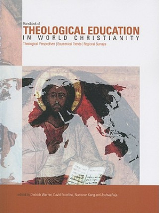 Kniha Handbook of Theological Education in World Christianity: Theological Perspectives - Regional Surveys - Ecumenical Trends Dietrich Werner