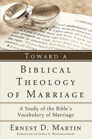 Kniha Toward a Biblical Theology of Marriage Ernest D. Martin