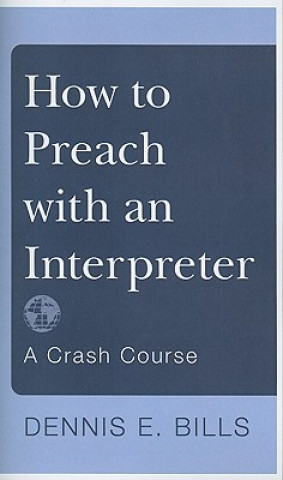 Książka How to Preach with an Interpreter: A Crash Course Dennis E. Bills