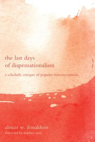 Carte Last Days of Dispensationalism Alistair W. Donaldson