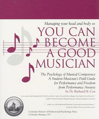Carte Managing Your Head and Body So You Can Become a Good Musician: The Psychology of Musical Competence Richard H. Cox