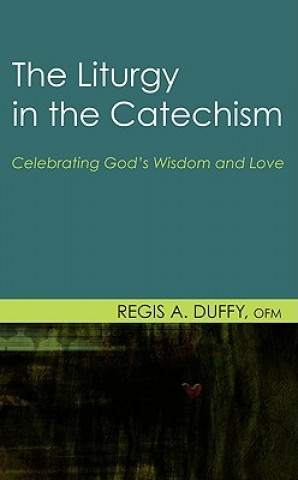 Könyv Liturgy in the Catechism Regis A. Duffy