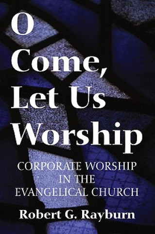 Könyv O Come, Let Us Worship Robert G. Rayburn