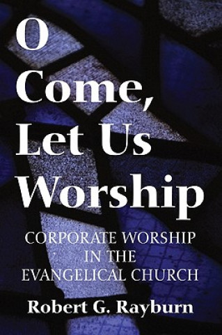 Kniha O Come, Let Us Worship Robert G. Rayburn