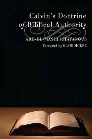 Könyv Calvin's Doctrine of Biblical Authority Abd-El-Masih Istafanous