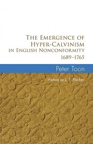 Kniha Emergence of Hyper-Calvinism in English Nonconformity 1689-1765 J. I. Packer