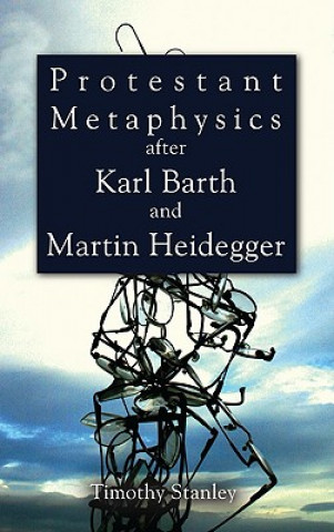 Könyv Protestant Metaphysics After Karl Barth and Martin Heidegger Timothy Stanley