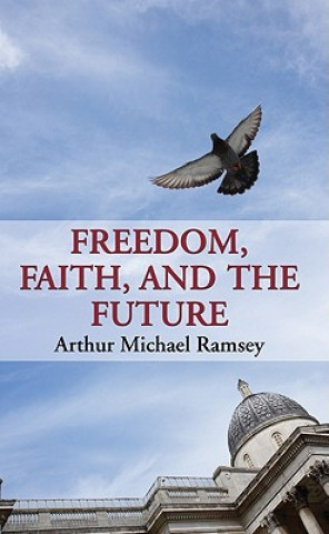 Knjiga Freedom, Faith, and the Future Arthur Michael Ramsey