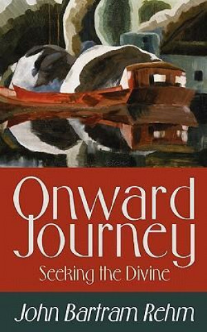 Kniha Onward Journey: Seeking the Divine John Bartram Rehm