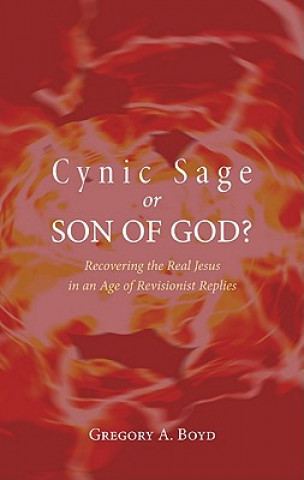 Книга Cynic Sage or Son of God?: Recovering the Real Jesus in an Age of Revisionist Replies Gregory A. Boyd