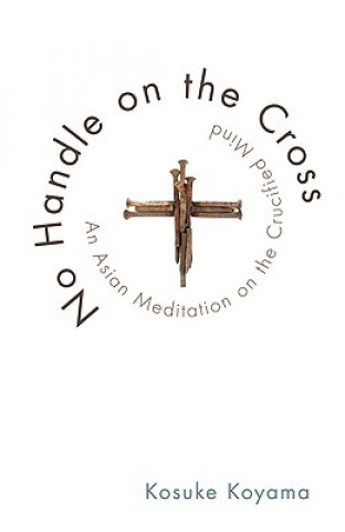 Könyv No Handle on the Cross: An Asian Meditation on the Crucified Mind Kosuke Koyama