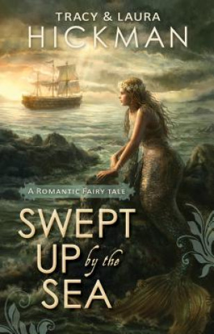 Könyv Swept Up by the Sea: A Romantic Fairy Tale Tracy Hickman
