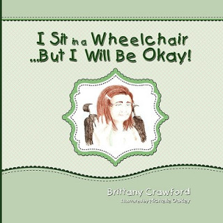 Książka I Sit in a Wheelchair...But I Will Be Okay! Brittany Crawford