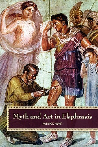 Kniha Myth and Art in Ekphrasis Patrick Hunt