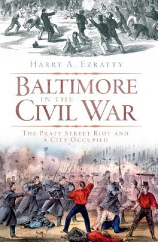 Книга Baltimore in the Civil War: The Pratt Street Riot and a City Occupied Harry A. Ezratty